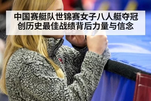 中国赛艇队世锦赛女子八人艇夺冠创历史最佳战绩背后力量与信念